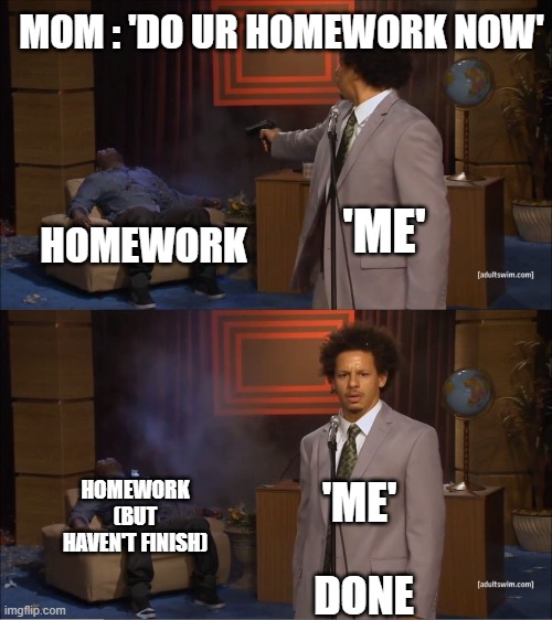 do your homework now meme