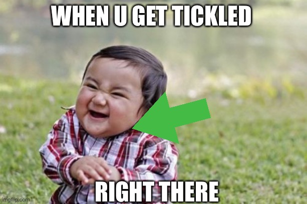 Evil Toddler Meme | WHEN U GET TICKLED; RIGHT THERE | image tagged in memes,evil toddler | made w/ Imgflip meme maker