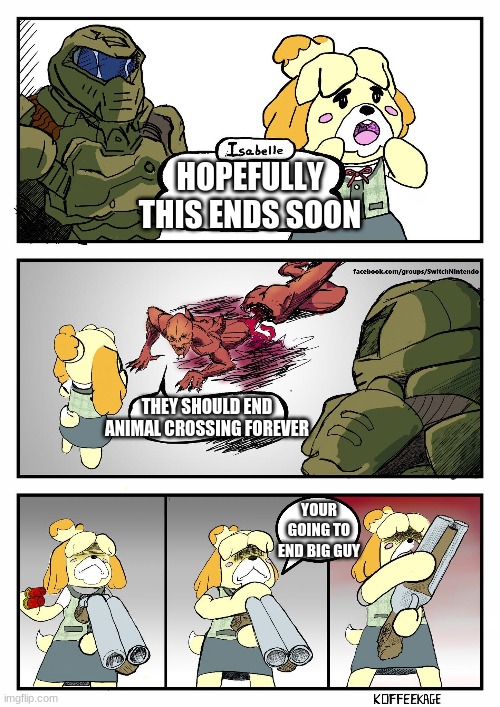 end this cheap punk | HOPEFULLY THIS ENDS SOON; THEY SHOULD END ANIMAL CROSSING FOREVER; YOUR GOING TO END BIG GUY | image tagged in isabelle doomguy | made w/ Imgflip meme maker