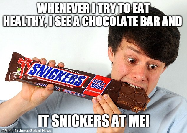 Snickers | WHENEVER I TRY TO EAT HEALTHY, I SEE A CHOCOLATE BAR AND; IT SNICKERS AT ME! | image tagged in snickers,eat a snickers,candy,yummy,diet | made w/ Imgflip meme maker