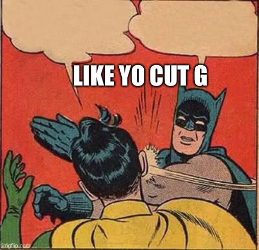 Batman Slapping Robin Meme | LIKE YO CUT G | image tagged in memes,batman slapping robin | made w/ Imgflip meme maker