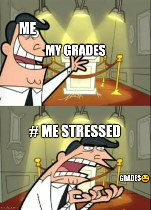 Before and after i get my grades | ME; MY GRADES; # ME STRESSED; GRADES😆 | image tagged in stressed out | made w/ Imgflip meme maker