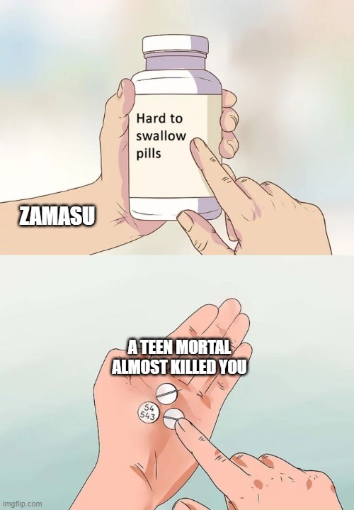 Zamasu almost dies | ZAMASU; A TEEN MORTAL ALMOST KILLED YOU | image tagged in memes,hard to swallow pills | made w/ Imgflip meme maker