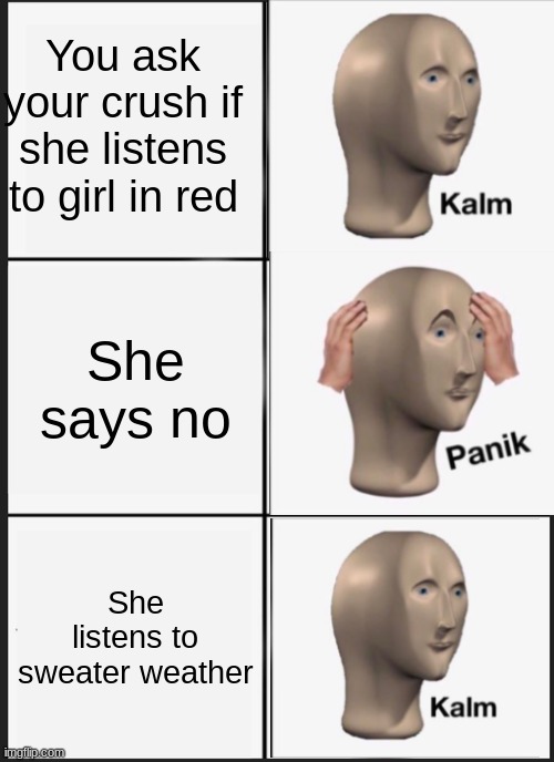 "Do you listen to girl in red?" | You ask your crush if she listens to girl in red; She says no; She listens to sweater weather | image tagged in memes,panik kalm panik,lgbtq,lesbian,bisexual | made w/ Imgflip meme maker