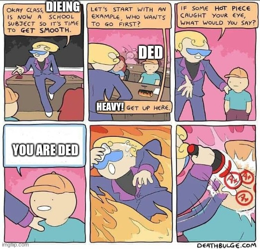 Heavy Is DED | DIEING; DED; HEAVY! YOU ARE DED | image tagged in flirting class | made w/ Imgflip meme maker