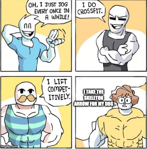 Strong Bois | I TAKE THE SKELETON ARROW FOR MY DOG | image tagged in strong men comic | made w/ Imgflip meme maker