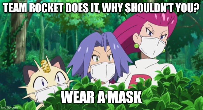 Seriously, do it. | TEAM ROCKET DOES IT, WHY SHOULDN’T YOU? WEAR A MASK | image tagged in team rocket,wear a mask | made w/ Imgflip meme maker