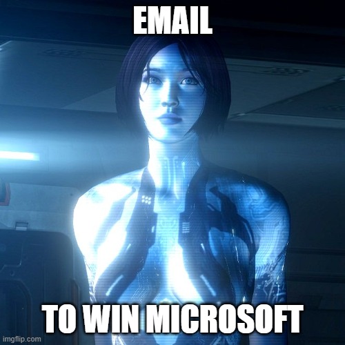 Cortana |  EMAIL; TO WIN MICROSOFT | image tagged in cortana | made w/ Imgflip meme maker