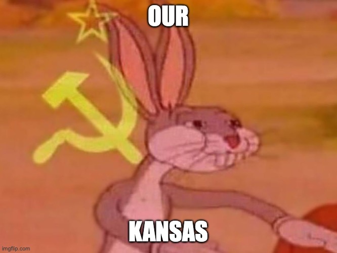 bugs bunny comunista | OUR KANSAS | image tagged in bugs bunny comunista | made w/ Imgflip meme maker