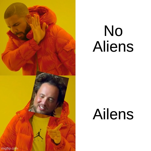 Ancient aliens crossover | No Aliens; Ailens | image tagged in memes,drake hotline bling,funny,ancient aliens,crossover | made w/ Imgflip meme maker