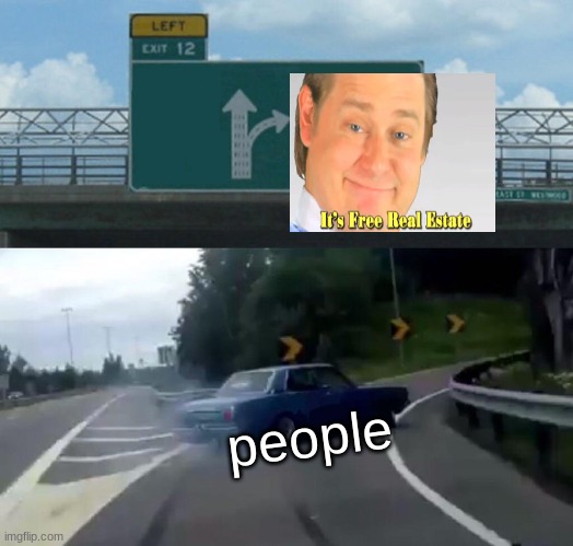 Left Exit 12 Off Ramp | people | image tagged in memes,left exit 12 off ramp | made w/ Imgflip meme maker
