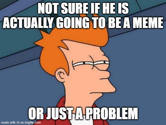 Sometimes when I feel tired | NOT SURE IF HE IS ACTUALLY GOING TO BE A MEME; OR JUST A PROBLEM | image tagged in memes,futurama fry | made w/ Imgflip meme maker