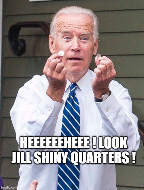 HEEEEEEHEEE ! LOOK JILL SHINY QUARTERS ! | made w/ Imgflip meme maker