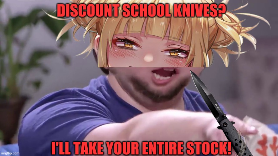 DISCOUNT SCHOOL KNIVES? I'LL TAKE YOUR ENTIRE STOCK! | made w/ Imgflip meme maker