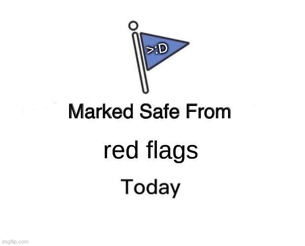 Marked Safe From Meme | >:D; red flags | image tagged in memes,marked safe from | made w/ Imgflip meme maker