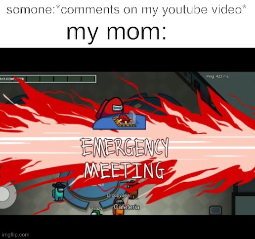 i might have to quit youtube :( | somone:*comments on my youtube video*; my mom: | image tagged in sad,youtube,comment,among us | made w/ Imgflip meme maker