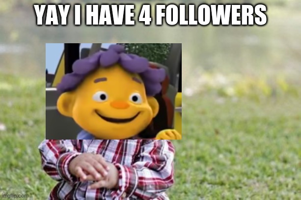 sid the yay kid now I have 6 | YAY I HAVE 4 FOLLOWERS | image tagged in memes,evil toddler | made w/ Imgflip meme maker