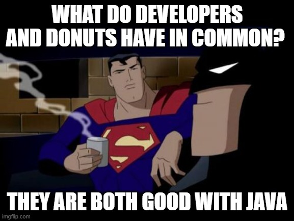 Developers and Donuts | WHAT DO DEVELOPERS AND DONUTS HAVE IN COMMON? THEY ARE BOTH GOOD WITH JAVA | image tagged in memes,batman and superman | made w/ Imgflip meme maker