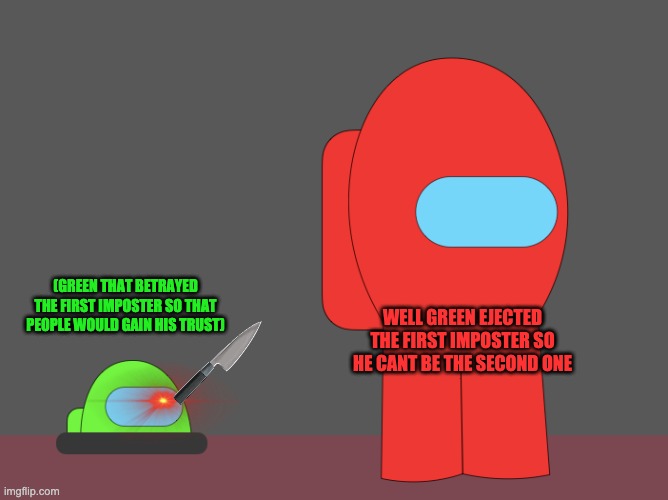 yes | (GREEN THAT BETRAYED THE FIRST IMPOSTER SO THAT PEOPLE WOULD GAIN HIS TRUST); WELL GREEN EJECTED THE FIRST IMPOSTER SO HE CANT BE THE SECOND ONE | image tagged in among us vent memegamer3 | made w/ Imgflip meme maker