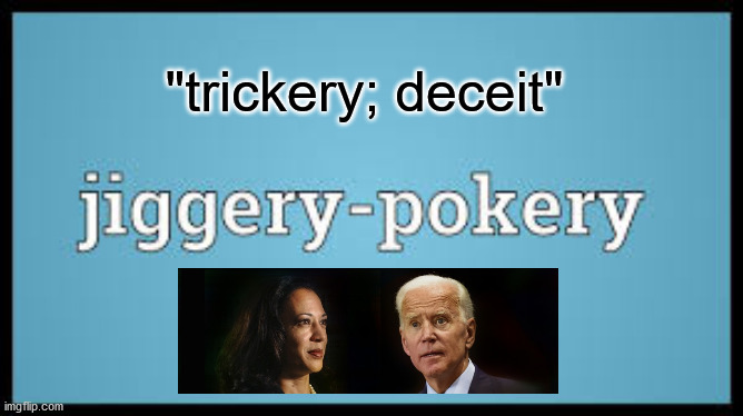 jiggery pokery | "trickery; deceit" | image tagged in biden harris | made w/ Imgflip meme maker