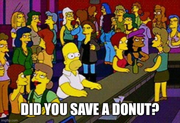 Homer Bar | DID YOU SAVE A DONUT? | image tagged in homer bar | made w/ Imgflip meme maker