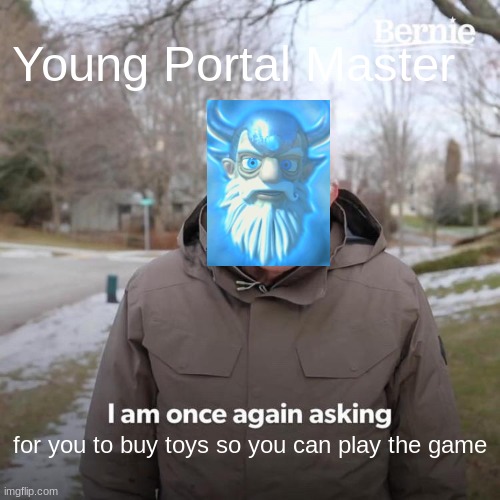 Bernie I Am Once Again Asking For Your Support Meme | Young Portal Master; for you to buy toys so you can play the game | image tagged in memes,bernie i am once again asking for your support | made w/ Imgflip meme maker