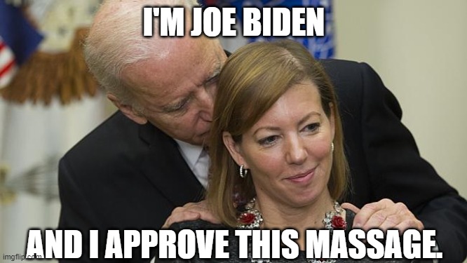 It's all good with Creepy Joe | I'M JOE BIDEN; AND I APPROVE THIS MASSAGE. | image tagged in joe biden | made w/ Imgflip meme maker
