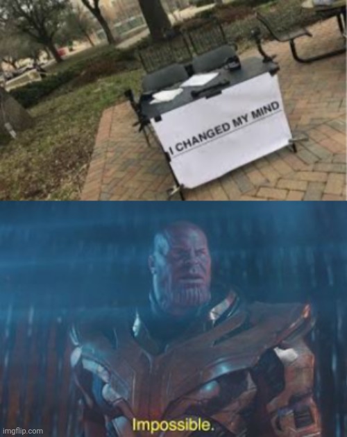 Somebody changed his mind | image tagged in thanos impossible | made w/ Imgflip meme maker
