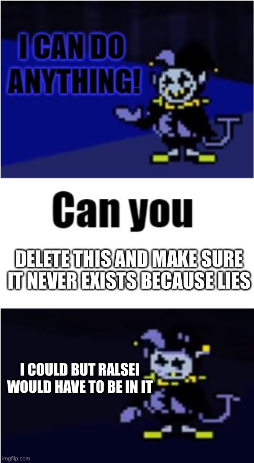 I Can Do Anything | DELETE THIS AND MAKE SURE IT NEVER EXISTS BECAUSE LIES I COULD BUT RALSEI WOULD HAVE TO BE IN IT | image tagged in i can do anything | made w/ Imgflip meme maker