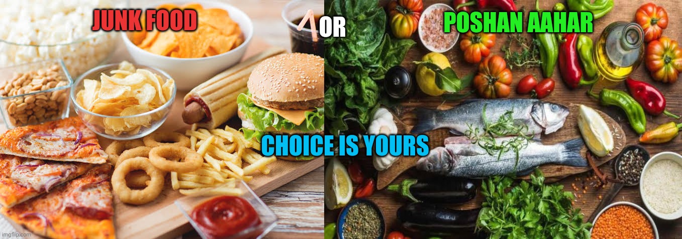 Junk vs Poshan | POSHAN AAHAR; OR; JUNK FOOD; CHOICE IS YOURS | image tagged in eating healthy | made w/ Imgflip meme maker