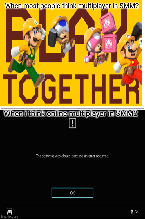 SMM2 is broken | When most people think multiplayer in SMM2; When i think online multiplayer in SMM2 | image tagged in memes,blank comic panel 1x2,super mario maker 2 | made w/ Imgflip meme maker