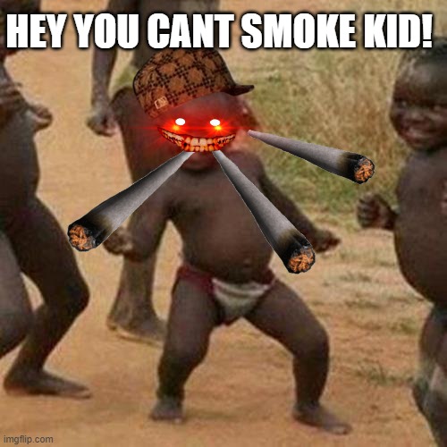 Third World Success Kid Meme | HEY YOU CANT SMOKE KID! | image tagged in memes,third world success kid | made w/ Imgflip meme maker
