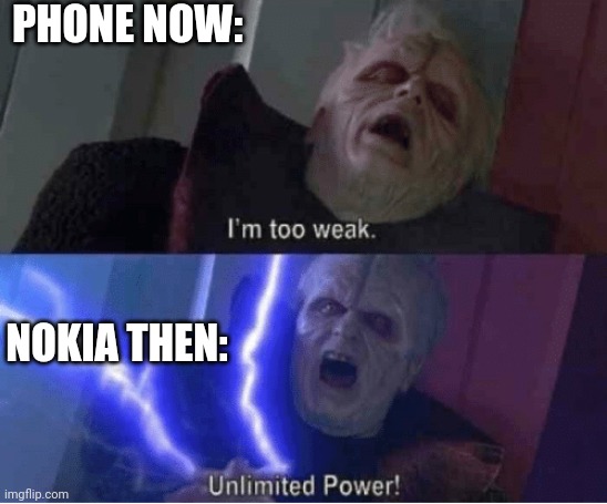 Too weak Unlimited Power | PHONE NOW:; NOKIA THEN: | image tagged in too weak unlimited power | made w/ Imgflip meme maker