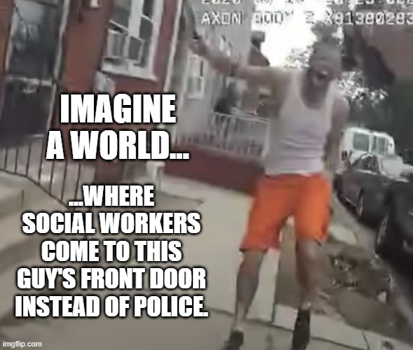 Sir, Would You Like To Hug The Bear And Tell Us What's Wrong? | IMAGINE A WORLD... ...WHERE SOCIAL WORKERS COME TO THIS GUY'S FRONT DOOR INSTEAD OF POLICE. | image tagged in police,blm,portland | made w/ Imgflip meme maker