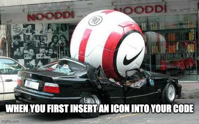 WTF car crash | WHEN YOU FIRST INSERT AN ICON INTO YOUR CODE | image tagged in wtf car crash | made w/ Imgflip meme maker