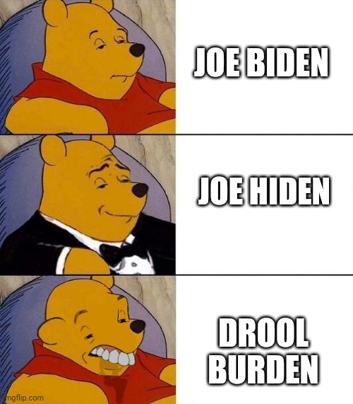 Best,Better, Blurst | JOE BIDEN JOE HIDEN DROOL BURDEN | image tagged in best better blurst | made w/ Imgflip meme maker