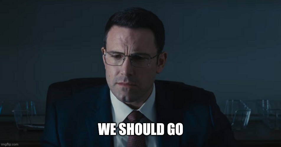 The Accountant | WE SHOULD GO | image tagged in the accountant | made w/ Imgflip meme maker