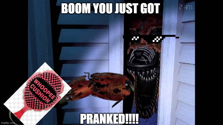 Foxy FNaF 4 | BOOM YOU JUST GOT; PRANKED!!!! | image tagged in foxy fnaf 4 | made w/ Imgflip meme maker