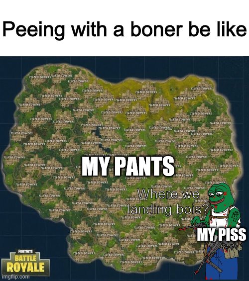Where we ddropping boi's | Peeing with a boner be like; MY PANTS; Where we landing bois? MY PISS | image tagged in where we ddropping boi's | made w/ Imgflip meme maker