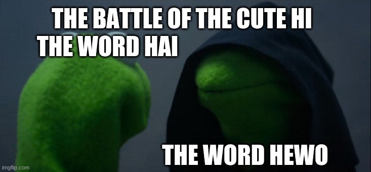 Evil Kermit | THE BATTLE OF THE CUTE HI; THE WORD HAI; THE WORD HEWO | image tagged in memes,evil kermit | made w/ Imgflip meme maker