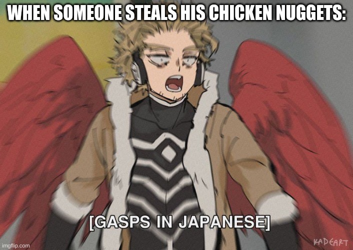 Credit for the artwork goes to Kadeart | WHEN SOMEONE STEALS HIS CHICKEN NUGGETS: | image tagged in hawks,my hero academia,chicken nuggets | made w/ Imgflip meme maker