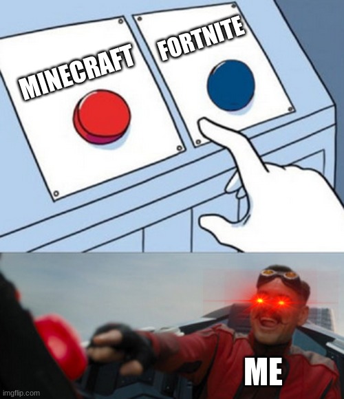 minecraft vs fortnite | FORTNITE; MINECRAFT; ME | image tagged in dr eggman | made w/ Imgflip meme maker