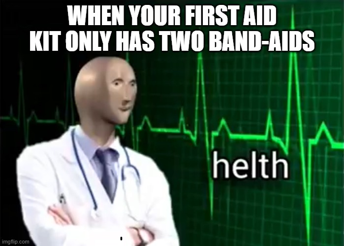 band-aid meme 2 | WHEN YOUR FIRST AID KIT ONLY HAS TWO BAND-AIDS | image tagged in helth,band-aid,meme,mememaker2000tm | made w/ Imgflip meme maker