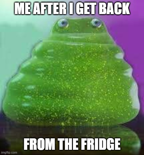 ME AFTER I GET BACK; FROM THE FRIDGE | image tagged in funny memes | made w/ Imgflip meme maker