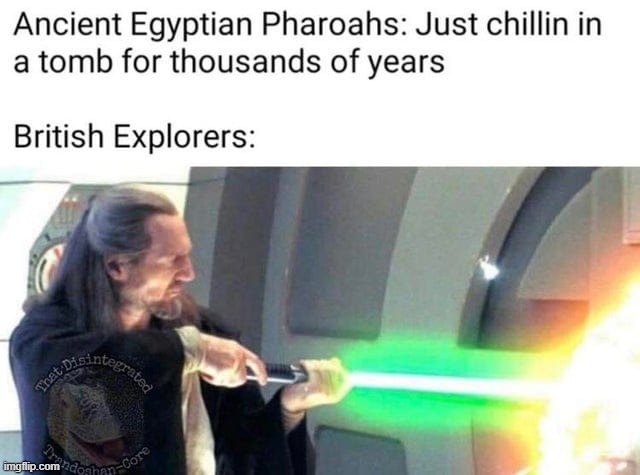 repost lol | image tagged in historical meme,repost,british,history,egypt,ancient | made w/ Imgflip meme maker
