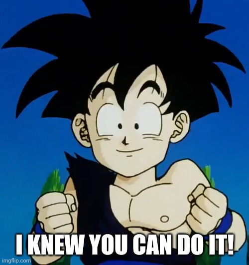 Amused Gohan (DBZ) | I KNEW YOU CAN DO IT! | image tagged in amused gohan dbz | made w/ Imgflip meme maker