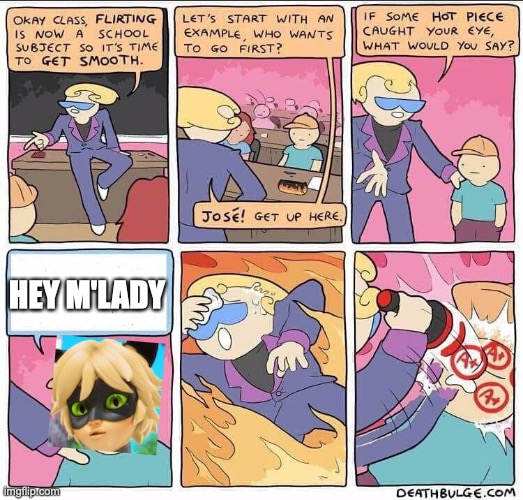 Hey M'lady | HEY M'LADY | image tagged in flirting class,miraculous ladybug | made w/ Imgflip meme maker