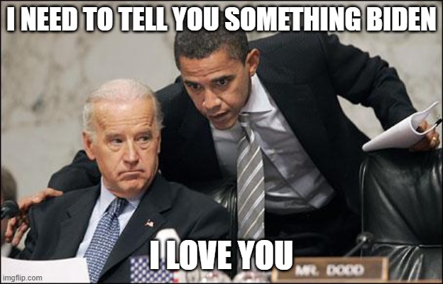 Obama coaches Biden | I NEED TO TELL YOU SOMETHING BIDEN; I LOVE YOU | image tagged in obama coaches biden | made w/ Imgflip meme maker