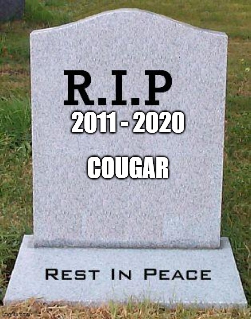 RIP headstone | COUGAR; 2011 - 2020 | image tagged in rip headstone | made w/ Imgflip meme maker