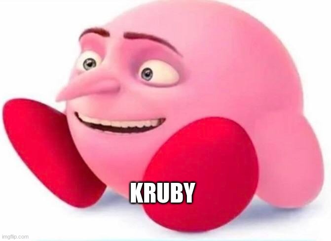 kruby | KRUBY | image tagged in kirby | made w/ Imgflip meme maker